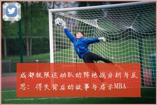 成都极限运动队的阵地战分析与反思：得失背后的故事与启示MBA